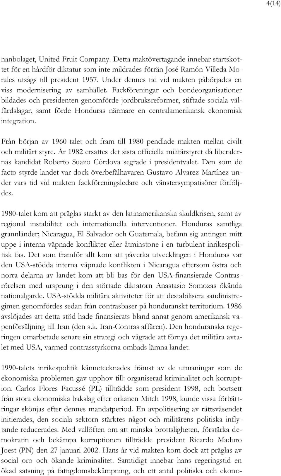 Fackföreningar och bondeorganisationer bildades och presidenten genomförde jordbruksreformer, stiftade sociala välfärdslagar, samt förde Honduras närmare en centralamerikansk ekonomisk integration.