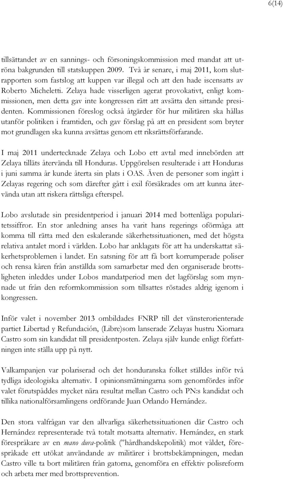 Zelaya hade visserligen agerat provokativt, enligt kommissionen, men detta gav inte kongressen rätt att avsätta den sittande presidenten.