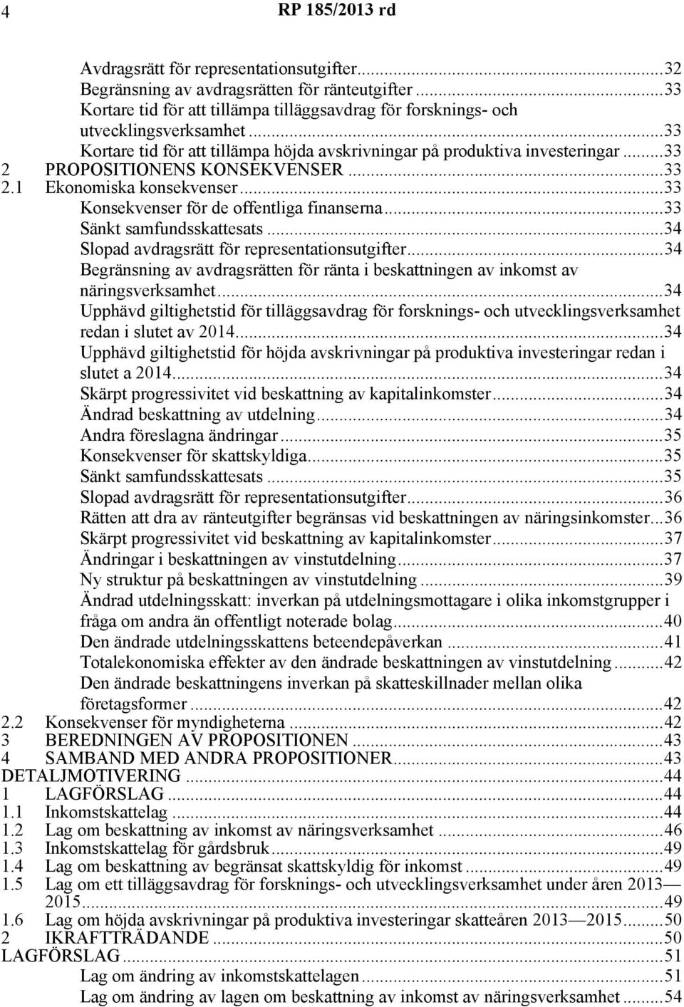 ..33 Sänkt samfundsskattesats...34 Slopad avdragsrätt för representationsutgifter...34 Begränsning av avdragsrätten för ränta i beskattningen av inkomst av näringsverksamhet.