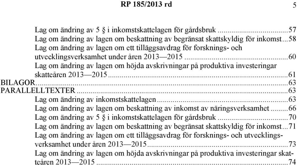 ..60 Lag om ändring av lagen om höjda avskrivningar på produktiva investeringar skatteåren 2013 2015...61 BILAGOR...63 PARALLELLTEXTER...63 Lag om ändring av inkomstskattelagen.