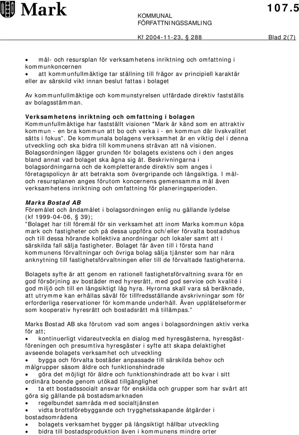 Verksamhetens inriktning och omfattning i bolagen Kommunfullmäktige har fastställt visionen "Mark är känd som en attraktiv kommun - en bra kommun att bo och verka i - en kommun där livskvalitet sätts