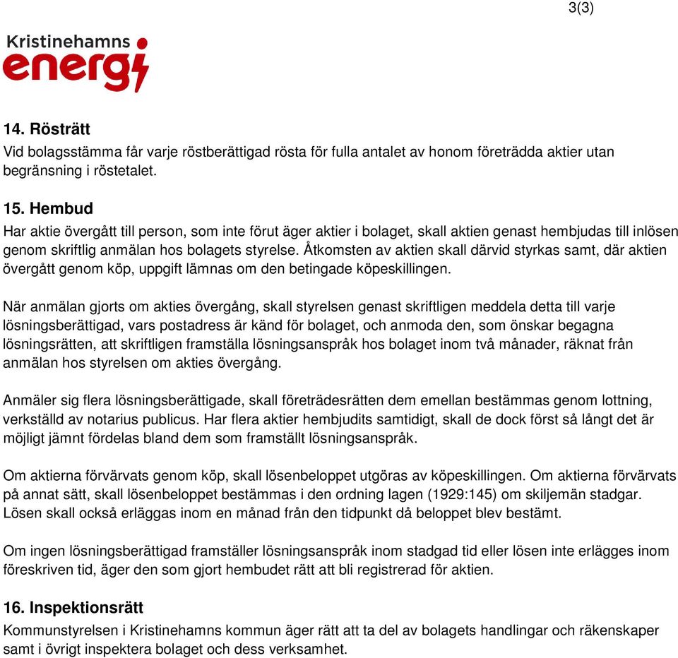 Åtkomsten av aktien skall därvid styrkas samt, där aktien övergått genom köp, uppgift lämnas om den betingade köpeskillingen.