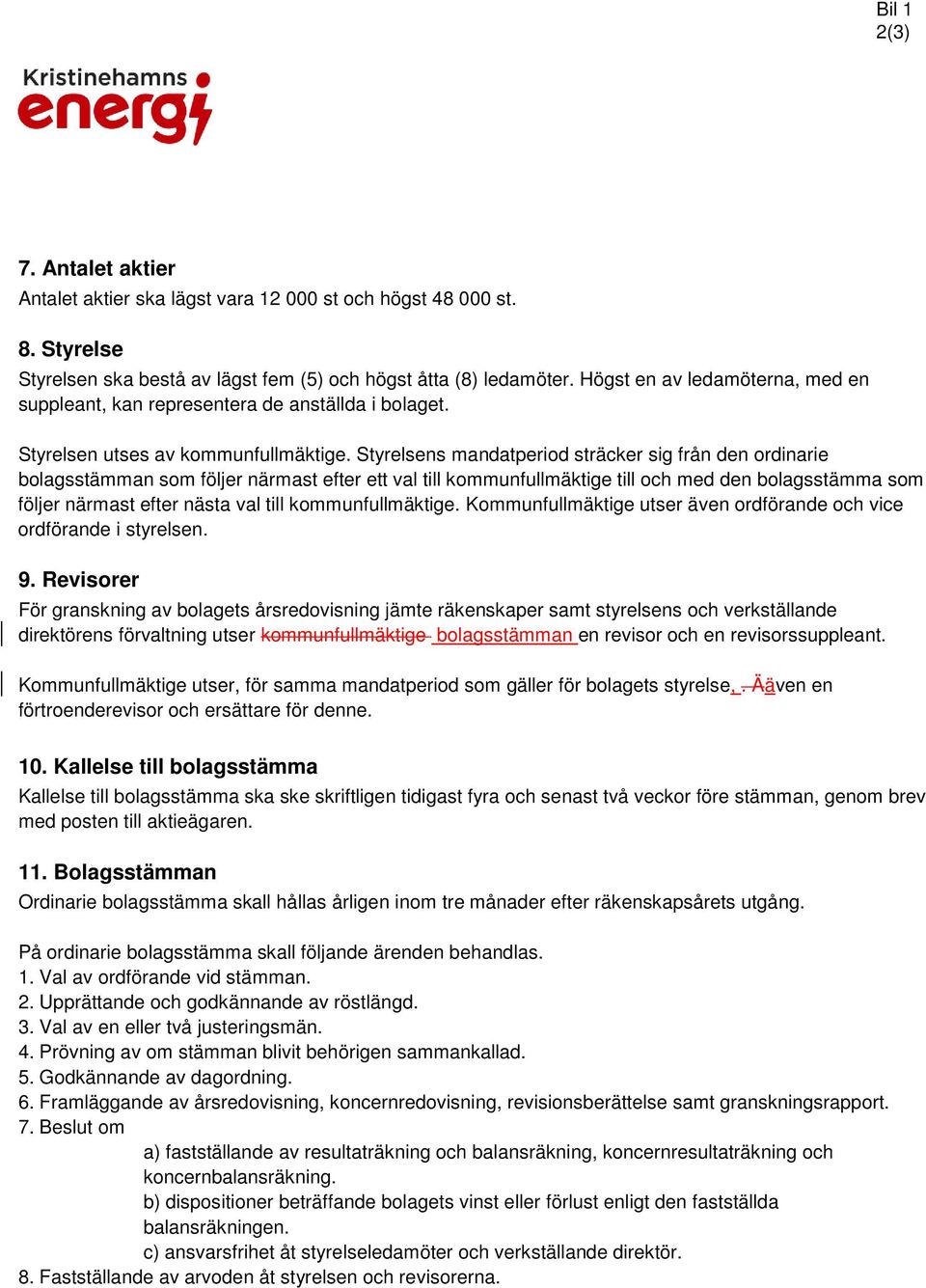 Styrelsens mandatperiod sträcker sig från den ordinarie bolagsstämman som följer närmast efter ett val till kommunfullmäktige till och med den bolagsstämma som följer närmast efter nästa val till