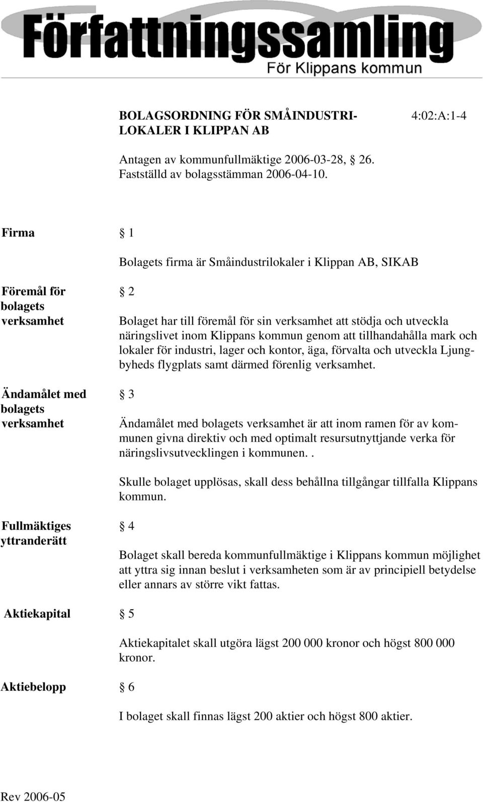 kommun genom att tillhandahålla mark och lokaler för industri, lager och kontor, äga, förvalta och utveckla Ljungbyheds flygplats samt därmed förenlig verksamhet.