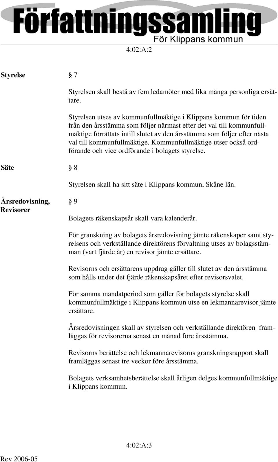 nästa val till kommunfullmäktige. Kommunfullmäktige utser också ordförande och vice ordförande i bolagets styrelse. Styrelsen skall ha sitt säte i Klippans kommun, Skåne län.