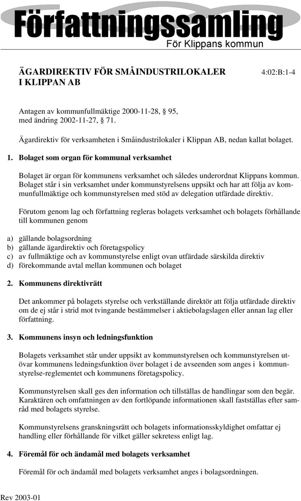 Bolaget som organ för kommunal verksamhet Bolaget är organ för kommunens verksamhet och således underordnat Klippans kommun.