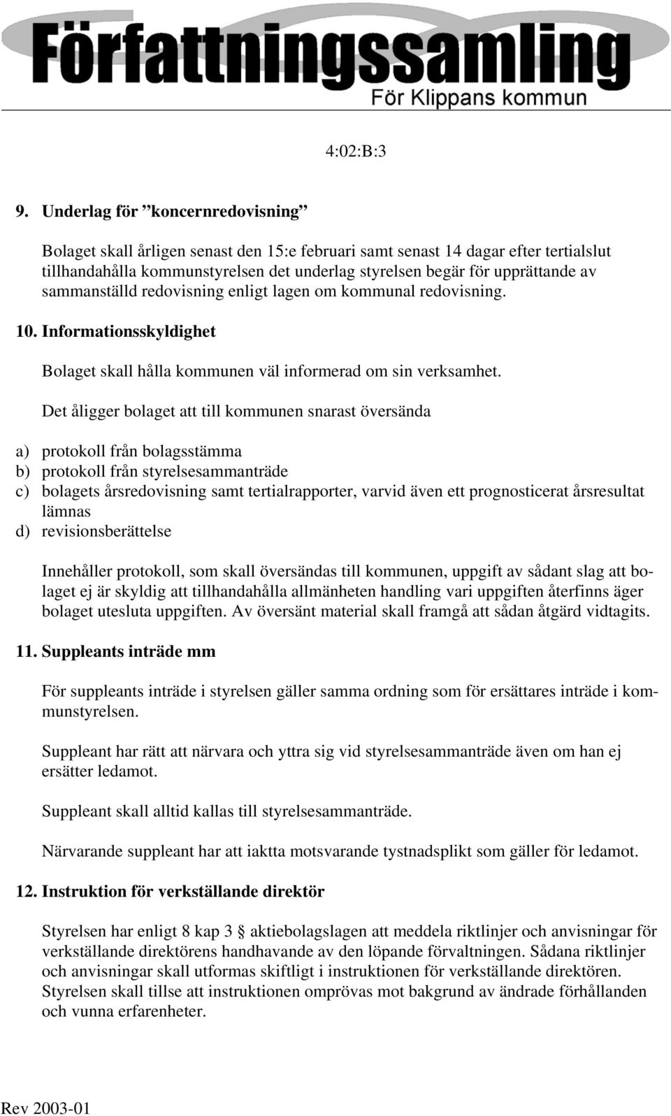 sammanställd redovisning enligt lagen om kommunal redovisning. 10. Informationsskyldighet Bolaget skall hålla kommunen väl informerad om sin verksamhet.