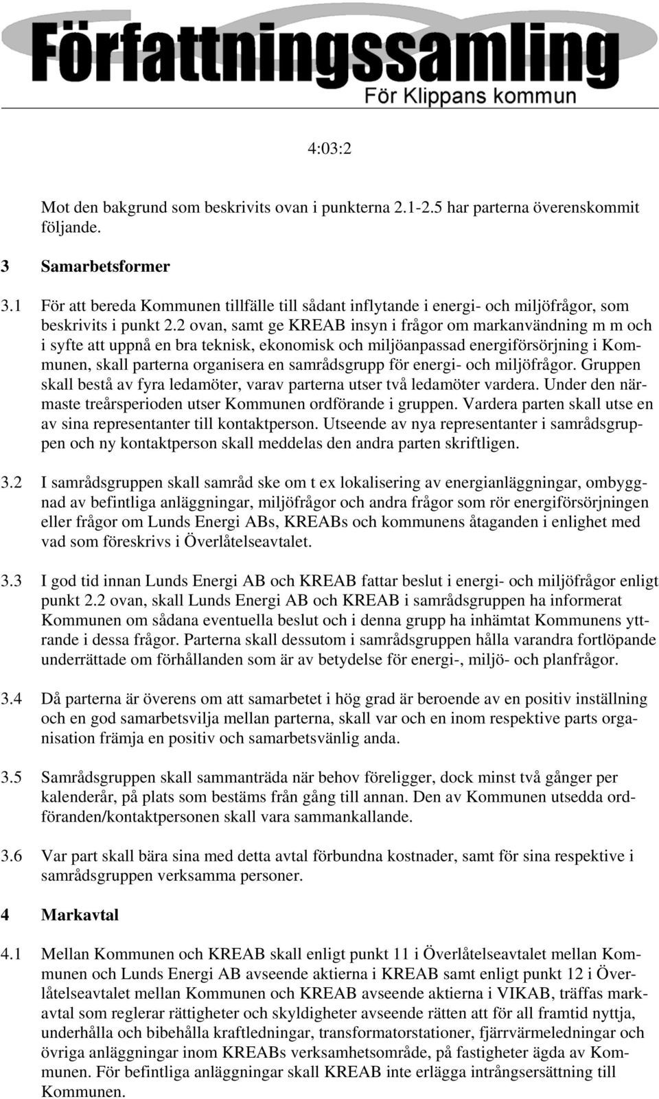 2 ovan, samt ge KREAB insyn i frågor om markanvändning m m och i syfte att uppnå en bra teknisk, ekonomisk och miljöanpassad energiförsörjning i Kommunen, skall parterna organisera en samrådsgrupp