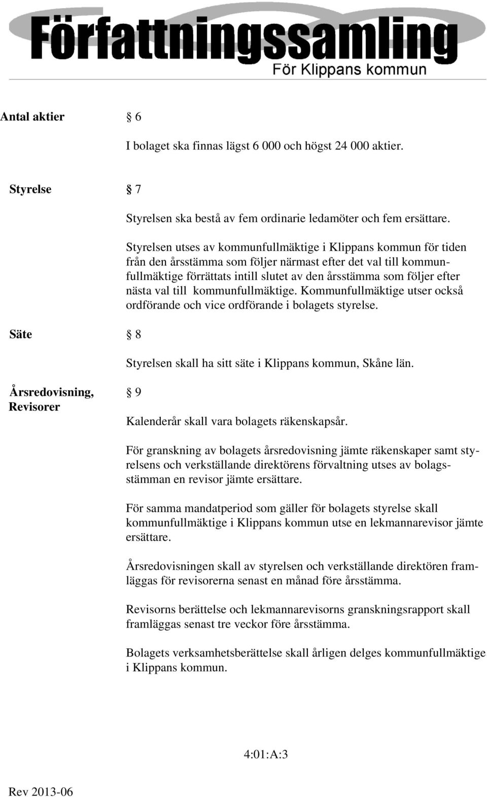 nästa val till kommunfullmäktige. Kommunfullmäktige utser också ordförande och vice ordförande i bolagets styrelse. Styrelsen skall ha sitt säte i Klippans kommun, Skåne län.