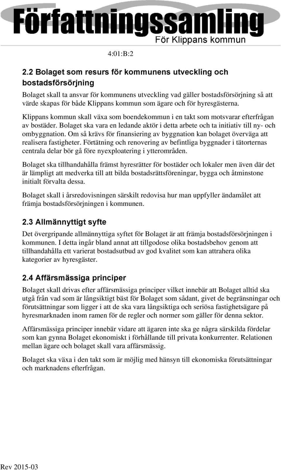 ägare och för hyresgästerna. Klippans kommun skall växa som boendekommun i en takt som motsvarar efterfrågan av bostäder.