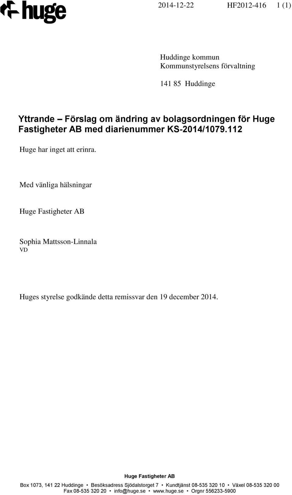 Med vänliga hälsningar Huge Fastigheter AB Sophia Mattsson-Linnala VD Huges styrelse godkände detta remissvar den 19 december 2014.