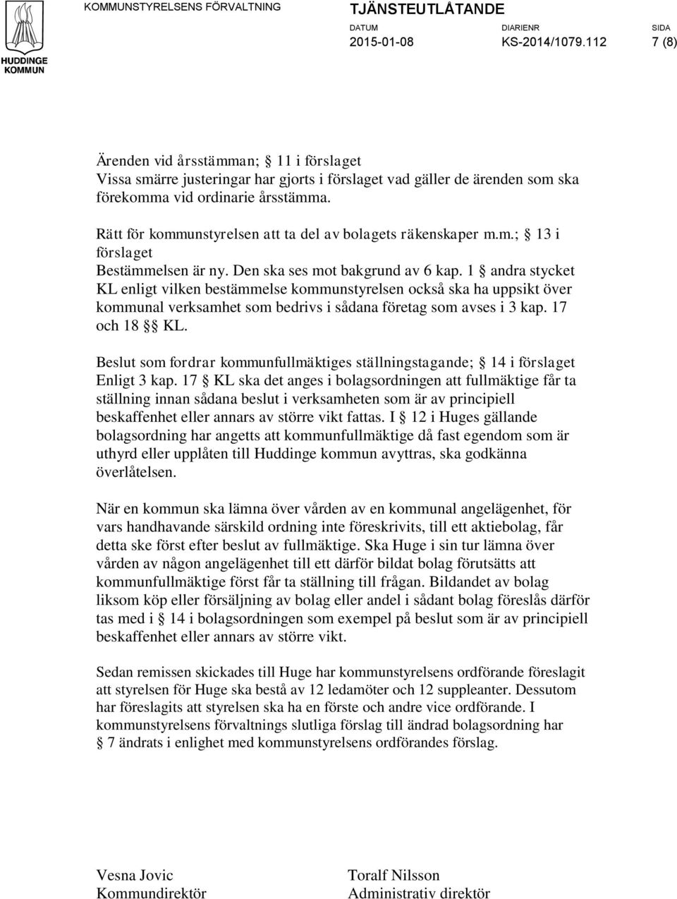 1 andra stycket KL enligt vilken bestämmelse kommunstyrelsen också ska ha uppsikt över kommunal verksamhet som bedrivs i sådana företag som avses i 3 kap. 17 och 18 KL.