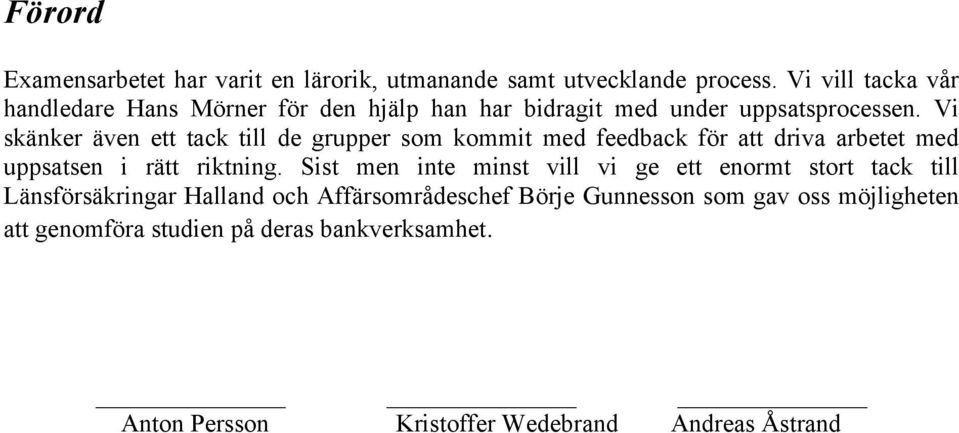 Vi skänker även ett tack till de grupper som kommit med feedback för att driva arbetet med uppsatsen i rätt riktning.