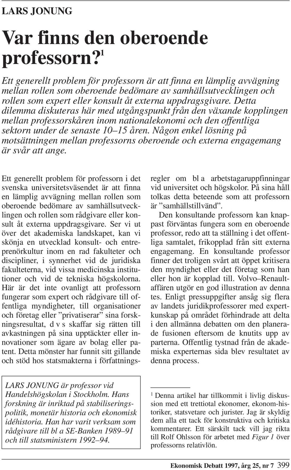 Detta dilemma diskuteras här med utgångspunkt från den växande kopplingen mellan professorskåren inom nationalekonomi och den offentliga sektorn under de senaste 10 15 åren.