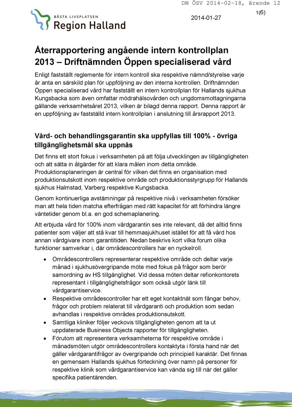 Driftnämnden Öppen specialiserad vård har fastställt en intern kontrollplan för Hallands sjukhus Kungsbacka som även omfattar mödrahälsovården och ungdomsmottagningarna gällande verksamhetsåret 2013,