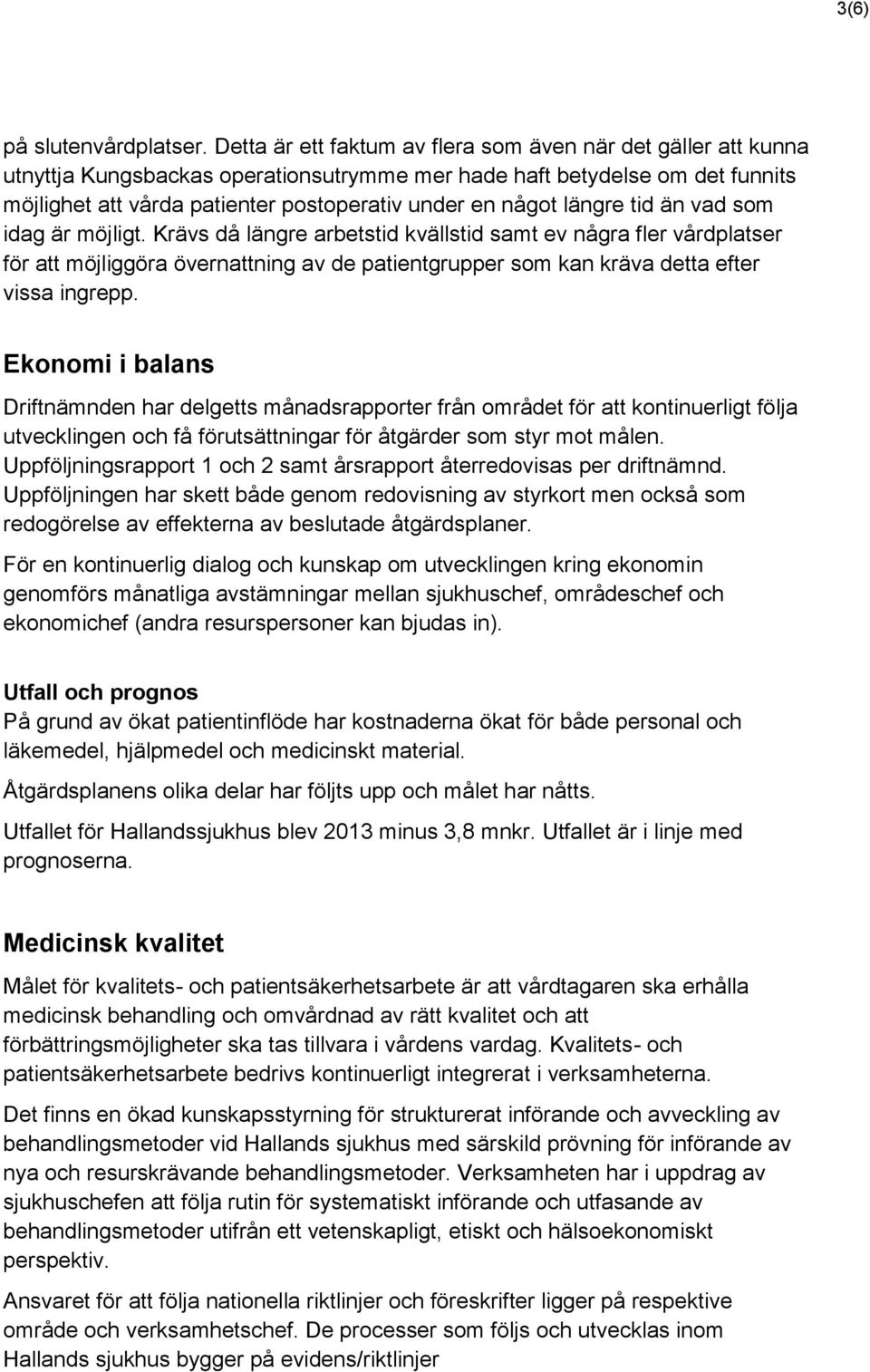 längre tid än vad som idag är möjligt. Krävs då längre arbetstid kvällstid samt ev några fler vårdplatser för att möjliggöra övernattning av de patientgrupper som kan kräva detta efter vissa ingrepp.