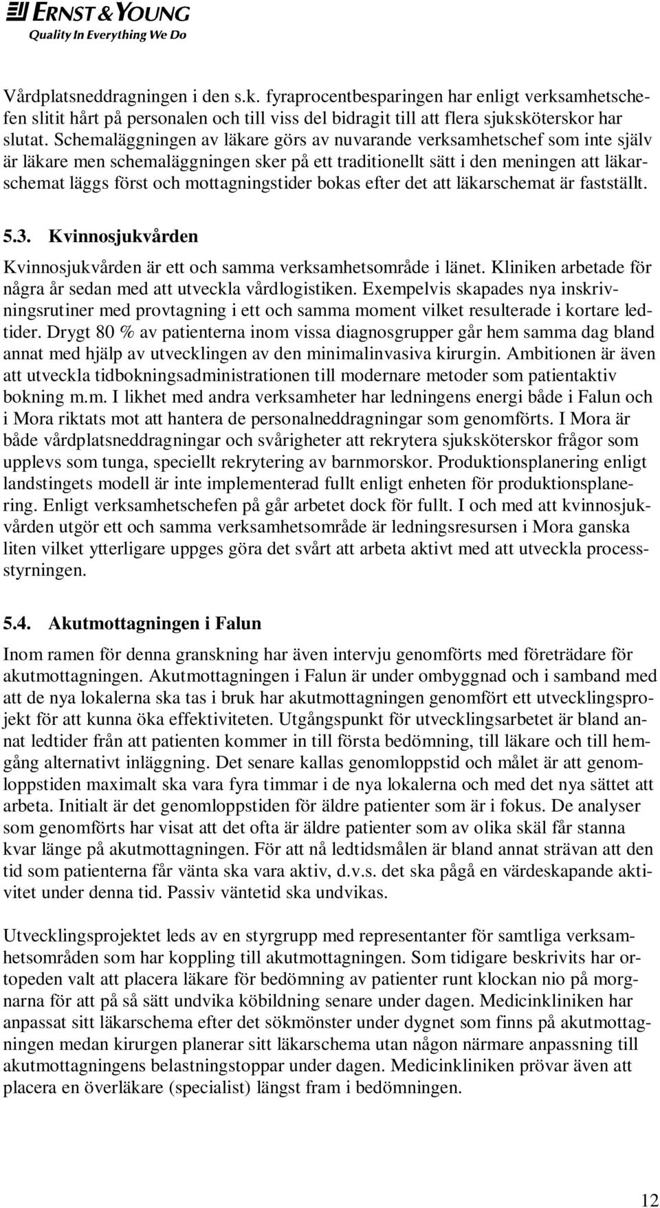 mottagningstider bokas efter det att läkarschemat är fastställt. 5.3. Kvinnosjukvården Kvinnosjukvården är ett och samma verksamhetsområde i länet.