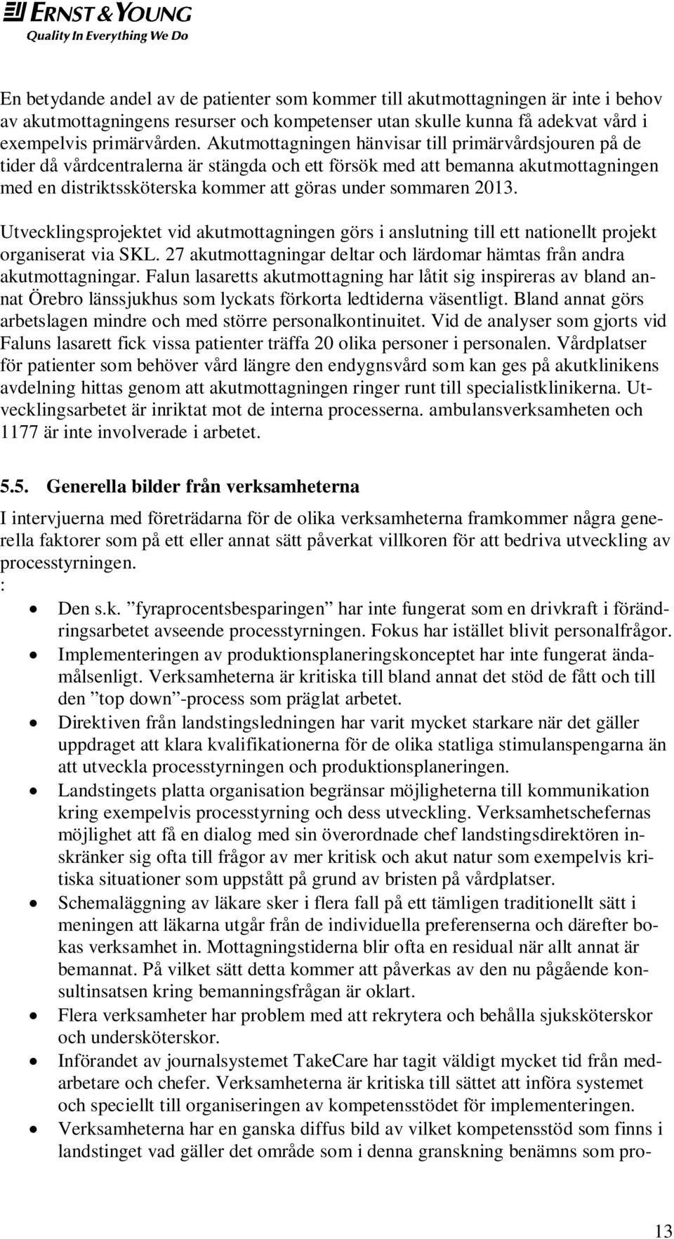 2013. Utvecklingsprojektet vid akutmottagningen görs i anslutning till ett nationellt projekt organiserat via SKL. 27 akutmottagningar deltar och lärdomar hämtas från andra akutmottagningar.