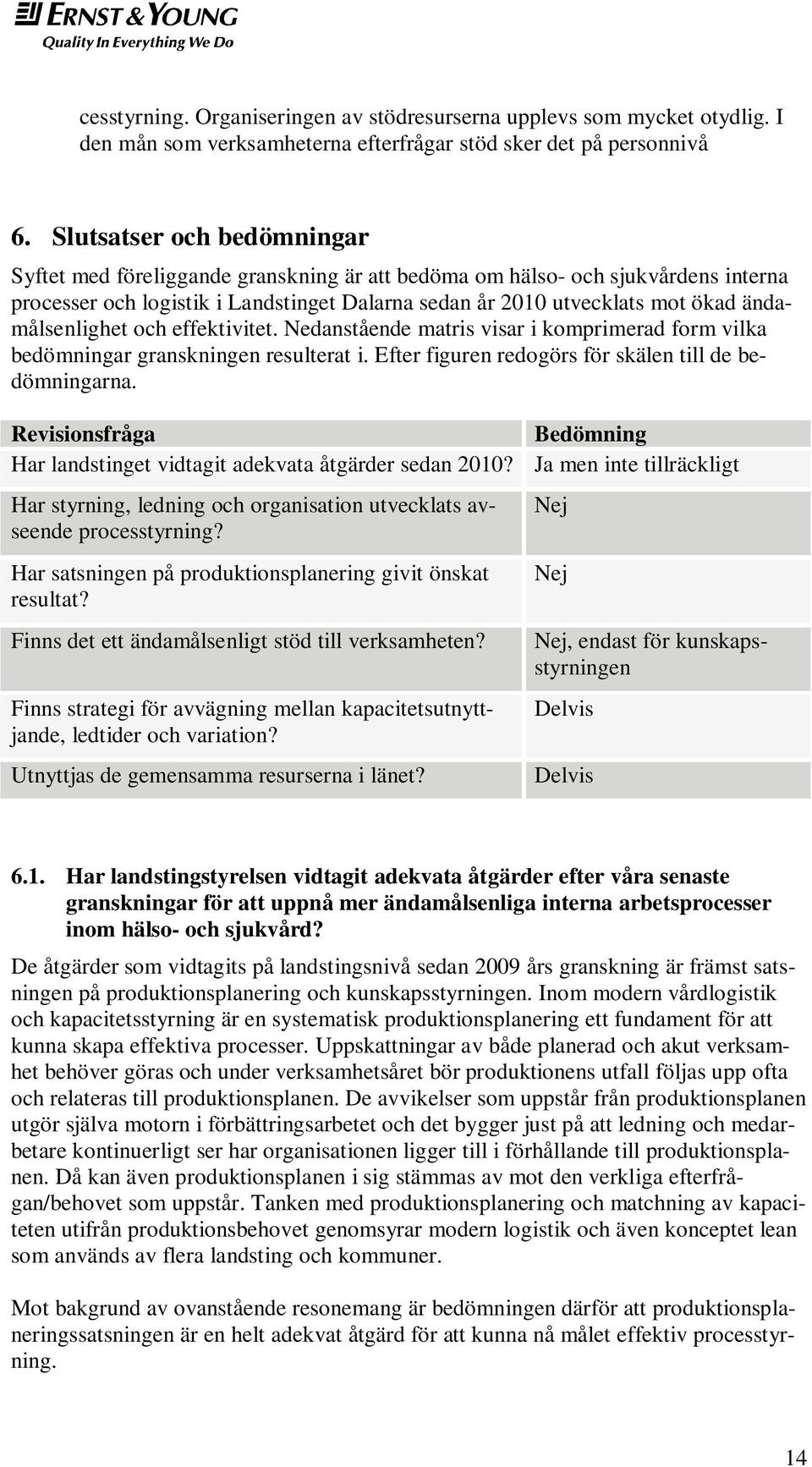 ändamålsenlighet och effektivitet. Nedanstående matris visar i komprimerad form vilka bedömningar granskningen resulterat i. Efter figuren redogörs för skälen till de bedömningarna.