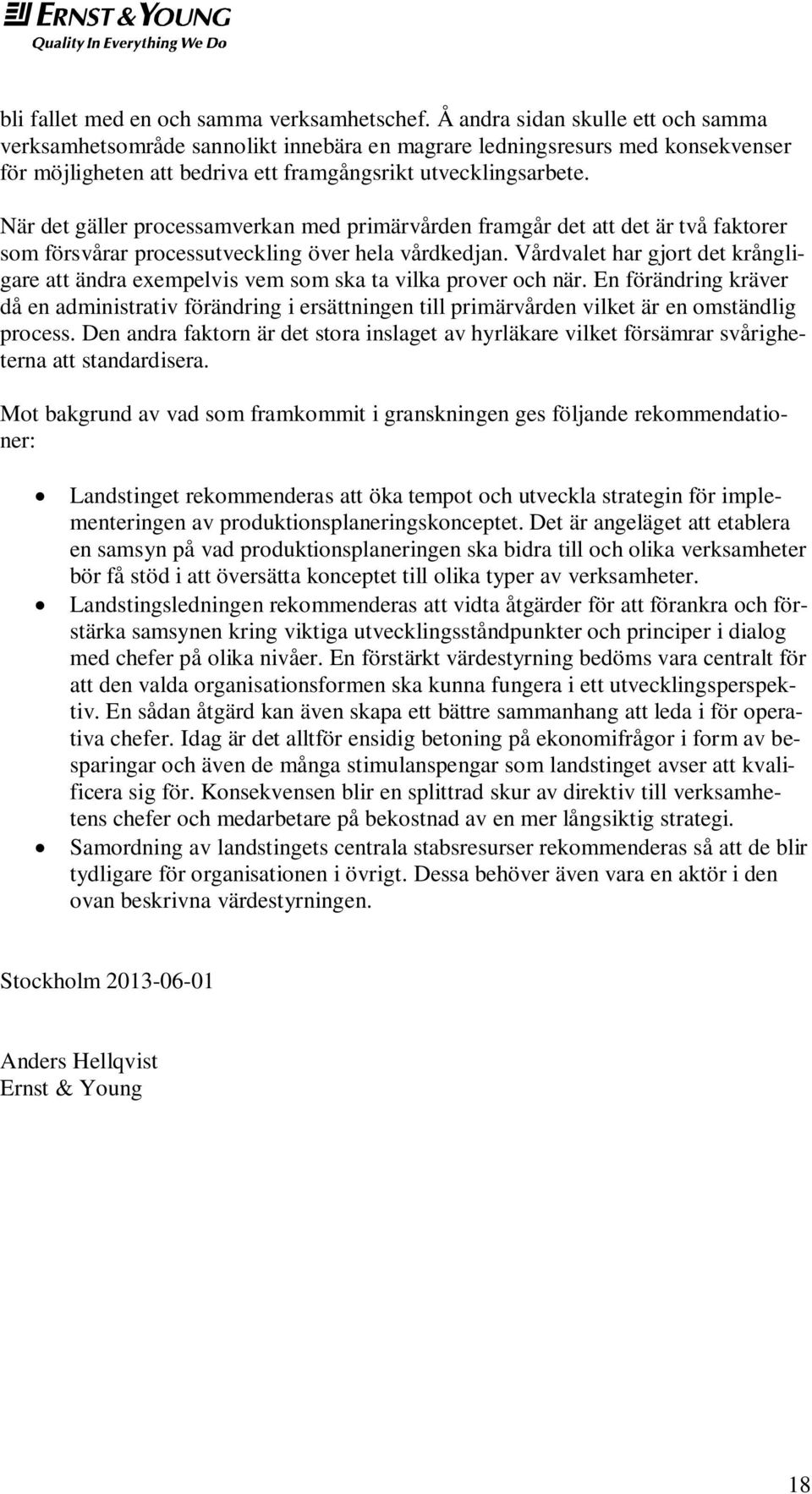 När det gäller processamverkan med primärvården framgår det att det är två faktorer som försvårar processutveckling över hela vårdkedjan.
