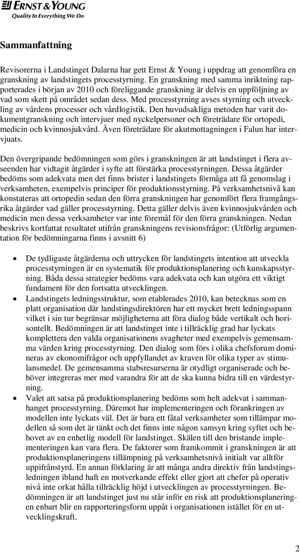 Med processtyrning avses styrning och utveckling av vårdens processer och vårdlogistik.