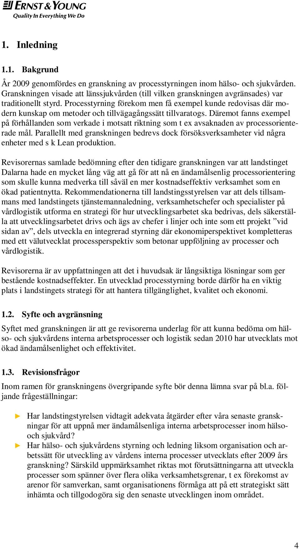 Processtyrning förekom men få exempel kunde redovisas där modern kunskap om metoder och tillvägagångssätt tillvaratogs.