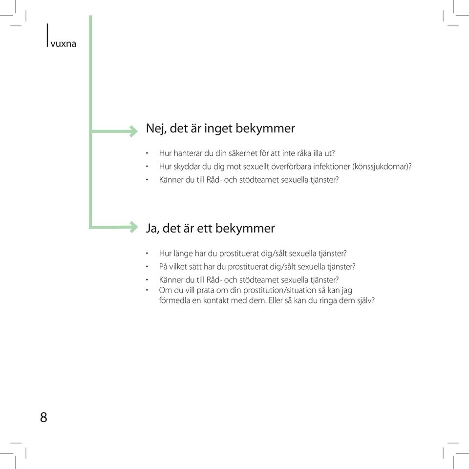 Ja, det är ett bekymmer Hur länge har du prostituerat dig/sålt sexuella tjänster?