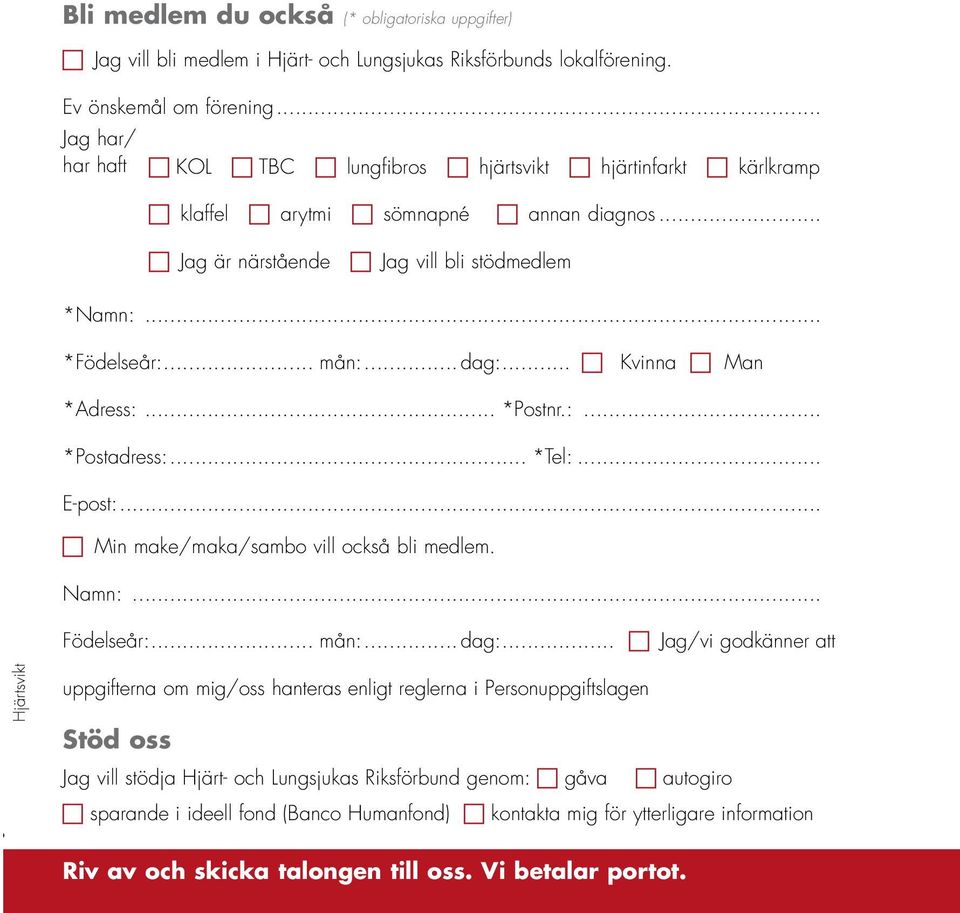 .. *Födelseår:... mån:... dag:... c Kvinna c Man *Adress:... *Postnr.:... *Postadress:... *Tel:... E-post:... c Min make/maka/sambo vill också bli medlem. Namn:... Födelseår:... mån:... dag:... c Jag/vi godkänner att!