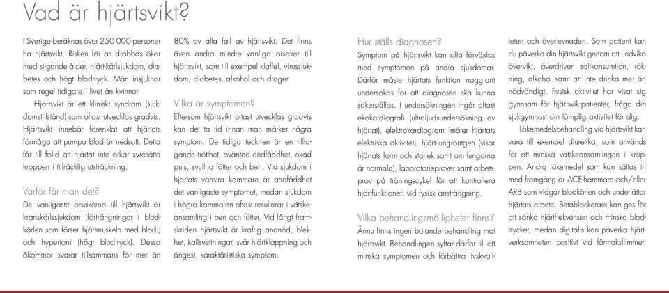 Hjärtsvikt innebär förenklat att hjärtats förmåga att pumpa blod är nedsatt. Detta får till följd att hjärtat inte orkar syresätta kroppen i tillräcklig utsträckning. Varför får man det?