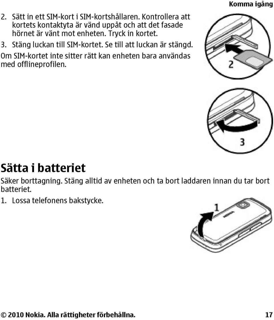 Stäng luckan till SIM-kortet. Se till att luckan är stängd.