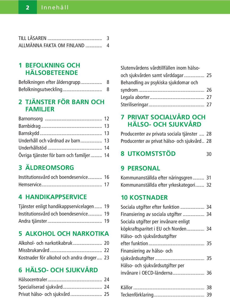 .. 14 3 Äldreomsorg Institutionsvård och boendeservice... 16 Hemservice... 17 4 Handikappservice Tjänster enligt handikappservicelagen... 19 Institutionsvård och boendeservice... 19 Andra tjänster.