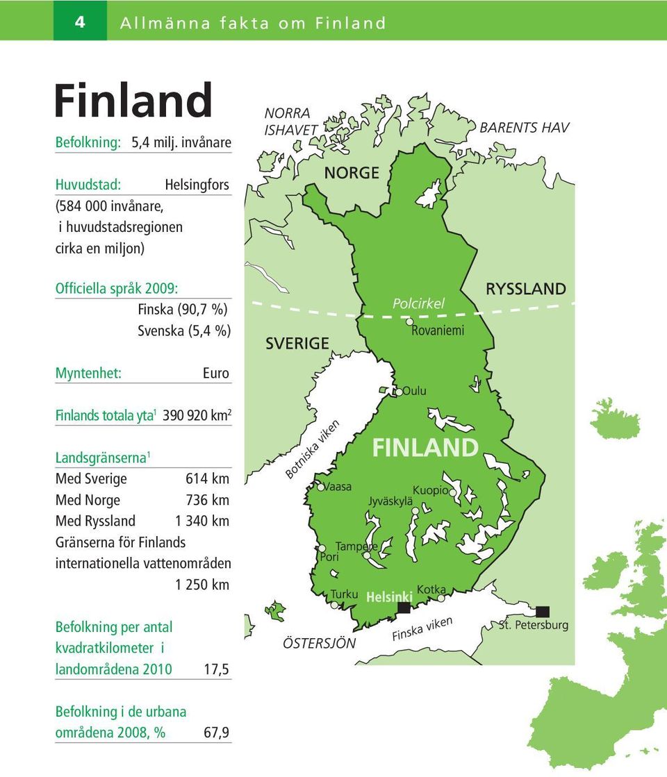 svenska (5,4 %) Myntenhet: Euro Finlands totala yta 1 390 920 km 2 Landsgränserna 1 Med Sverige 614 km Med Norge 736 km Med