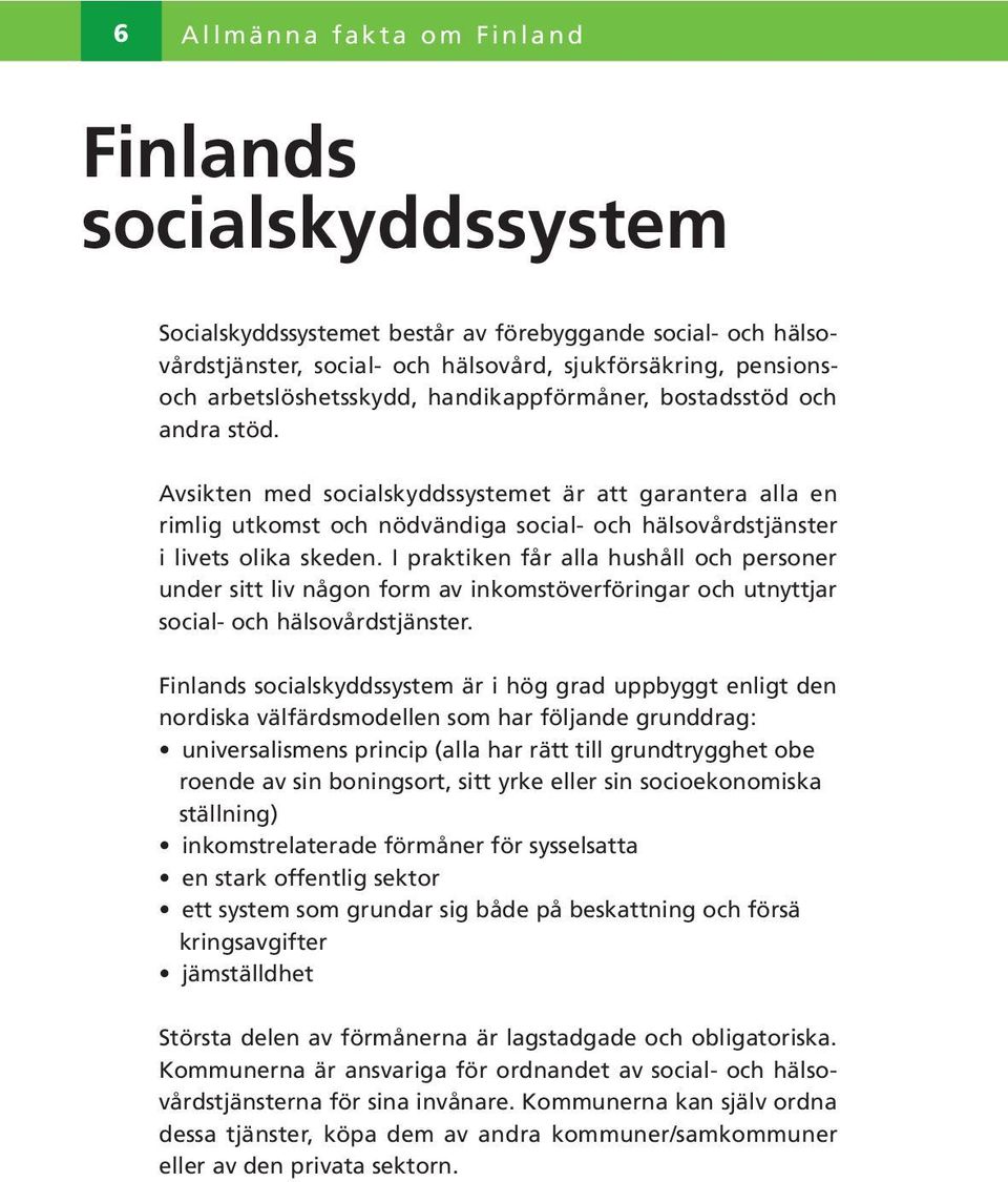 Avsikten med socialskyddssystemet är att garantera alla en rimlig utkomst och nödvändiga social- och hälsovårdstjänster i livets olika skeden.