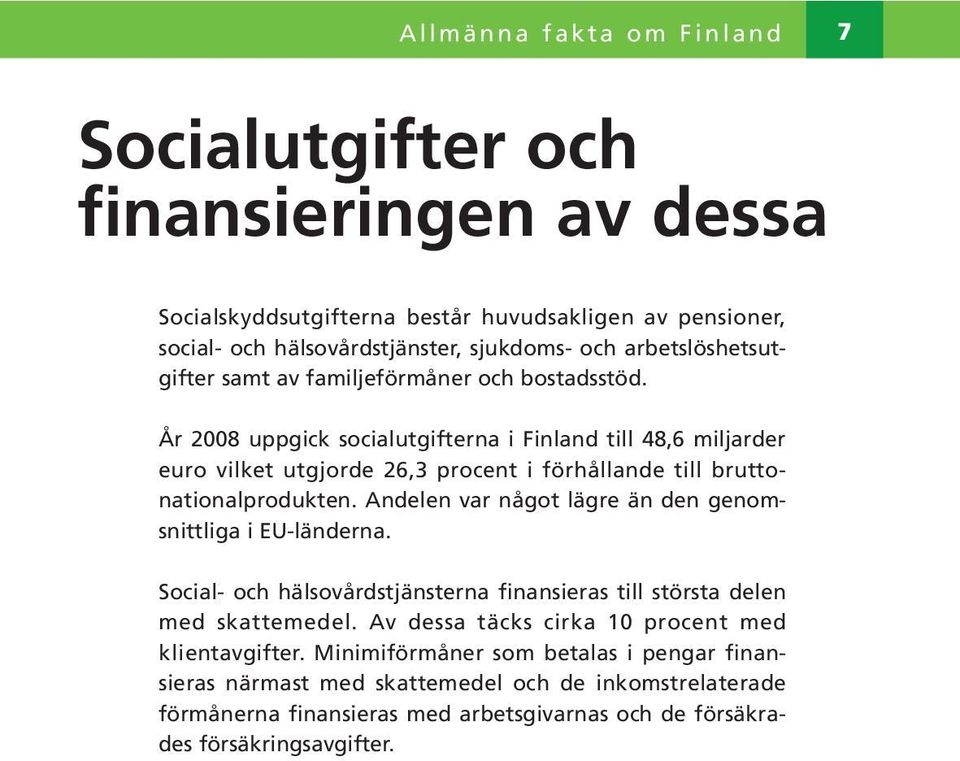 År 2008 uppgick socialutgifterna i Finland till 48,6 miljarder euro vilket utgjorde 26,3 procent i förhållande till bruttonationalprodukten.