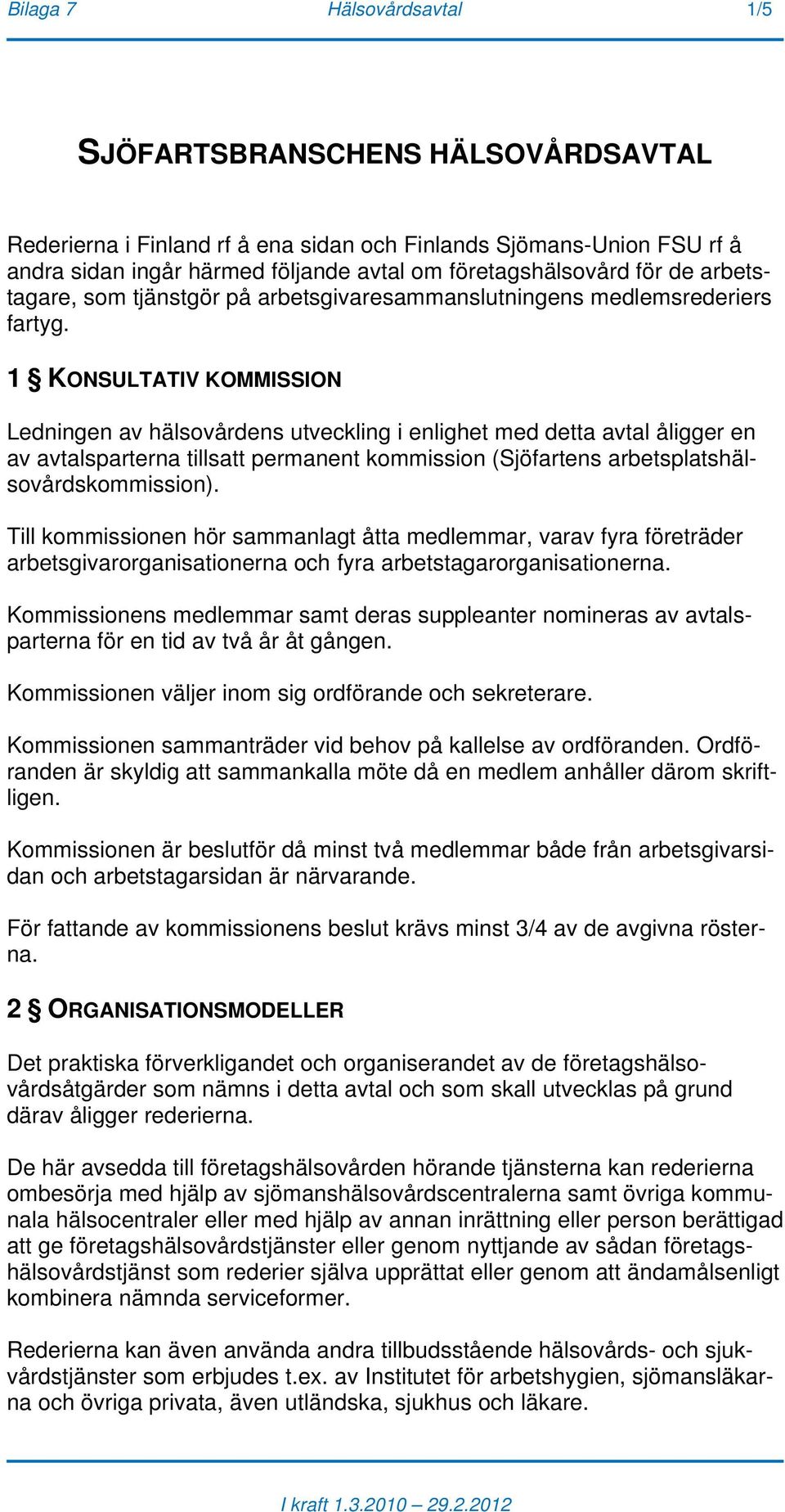 1 KONSULTATIV KOMMISSION Ledningen av hälsovårdens utveckling i enlighet med detta avtal åligger en av avtalsparterna tillsatt permanent kommission (Sjöfartens arbetsplatshälsovårdskommission).