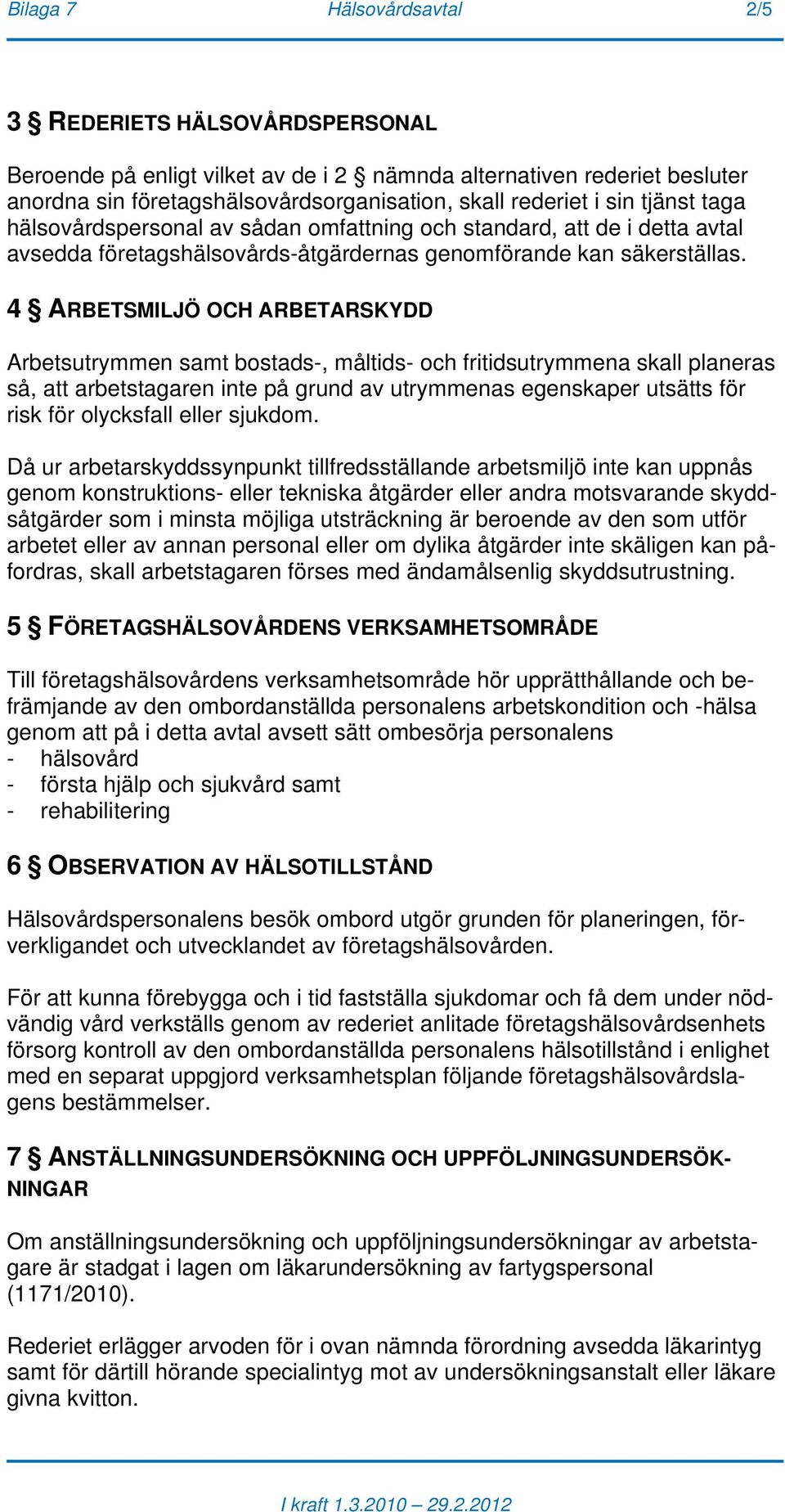 4 ARBETSMILJÖ OCH ARBETARSKYDD Arbetsutrymmen samt bostads-, måltids- och fritidsutrymmena skall planeras så, att arbetstagaren inte på grund av utrymmenas egenskaper utsätts för risk för olycksfall