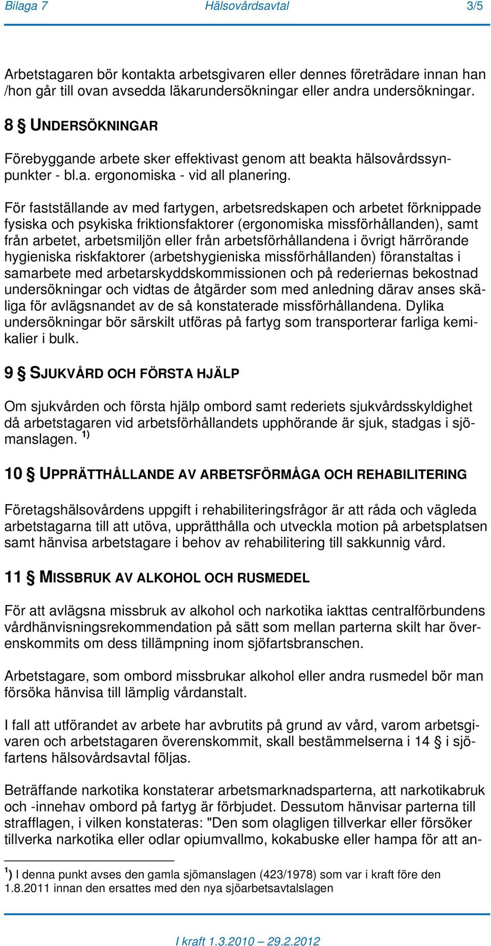 För fastställande av med fartygen, arbetsredskapen och arbetet förknippade fysiska och psykiska friktionsfaktorer (ergonomiska missförhållanden), samt från arbetet, arbetsmiljön eller från