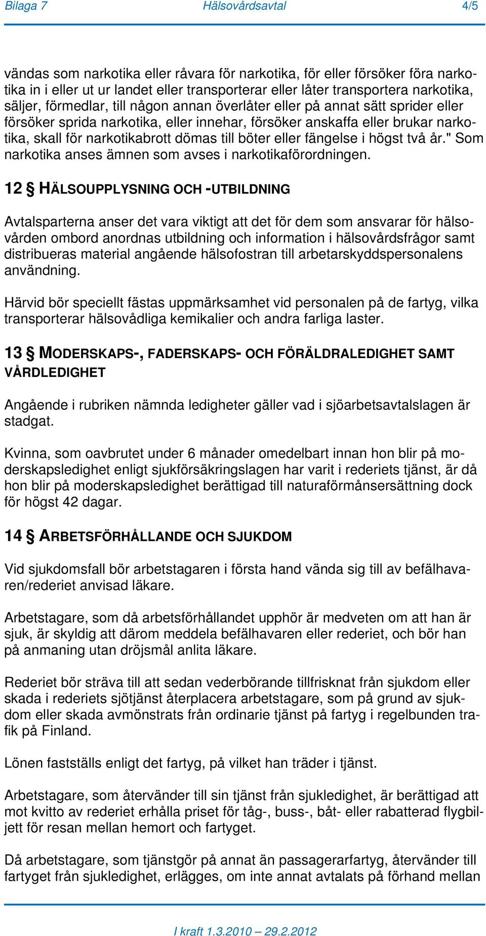 eller fängelse i högst två år." Som narkotika anses ämnen som avses i narkotikaförordningen.