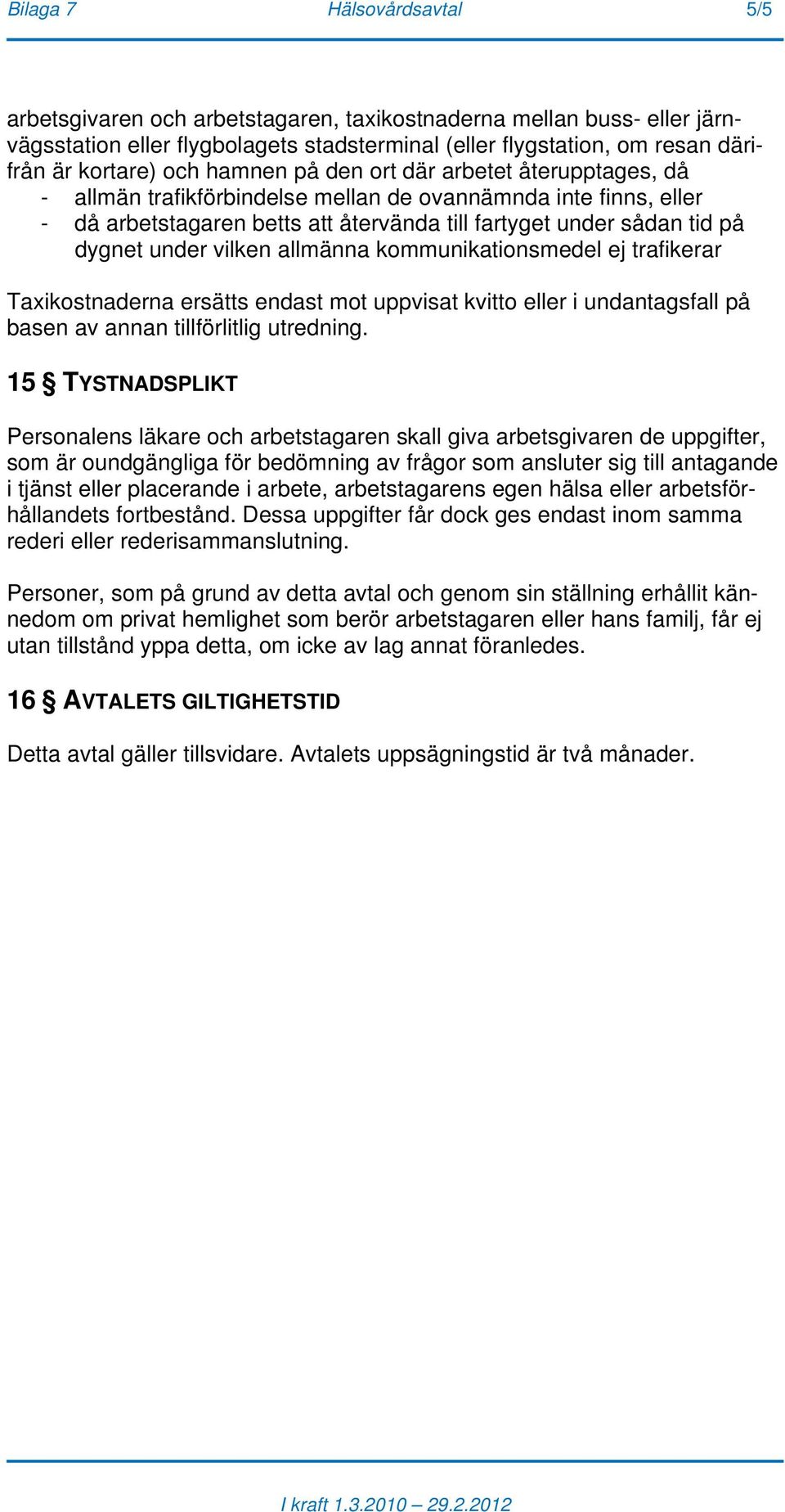 vilken allmänna kommunikationsmedel ej trafikerar Taxikostnaderna ersätts endast mot uppvisat kvitto eller i undantagsfall på basen av annan tillförlitlig utredning.