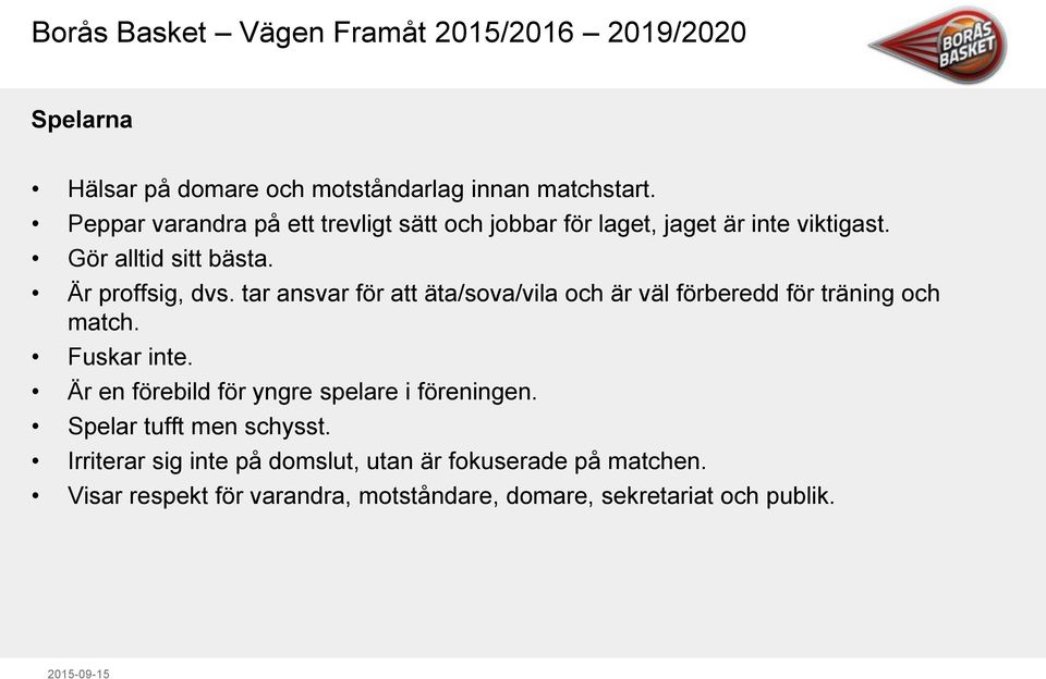 Är proffsig, dvs. tar ansvar för att äta/sova/vila och är väl förberedd för träning och match. Fuskar inte.