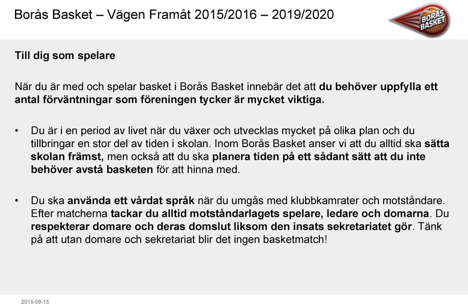 Inom Borås Basket anser vi att du alltid ska sätta skolan främst, men också att du ska planera tiden på ett sådant sätt att du inte behöver avstå basketen för att hinna med.