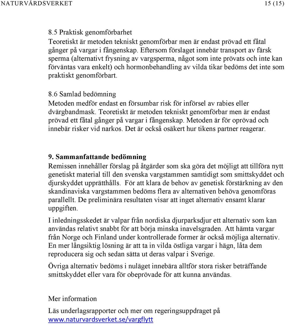 inte som praktiskt genomförbart. 8.6 Samlad bedömning Metoden medför endast en försumbar risk för införsel av rabies eller dvärgbandmask.