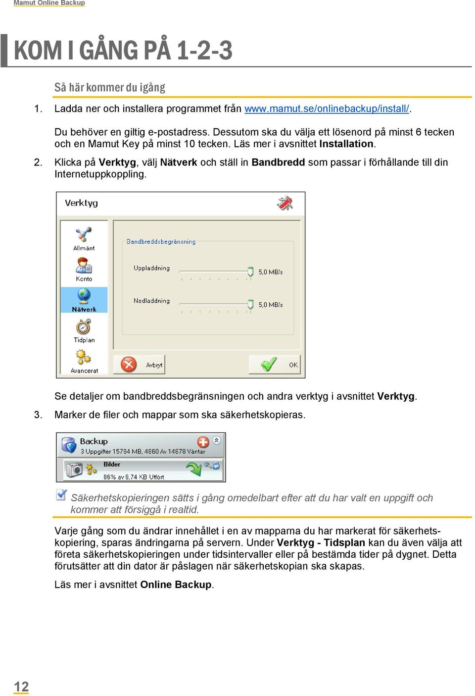 Klicka på Verktyg, välj Nätverk och ställ in Bandbredd som passar i förhållande till din Internetuppkoppling. Se detaljer om bandbreddsbegränsningen och andra verktyg i avsnittet Verktyg. 3.