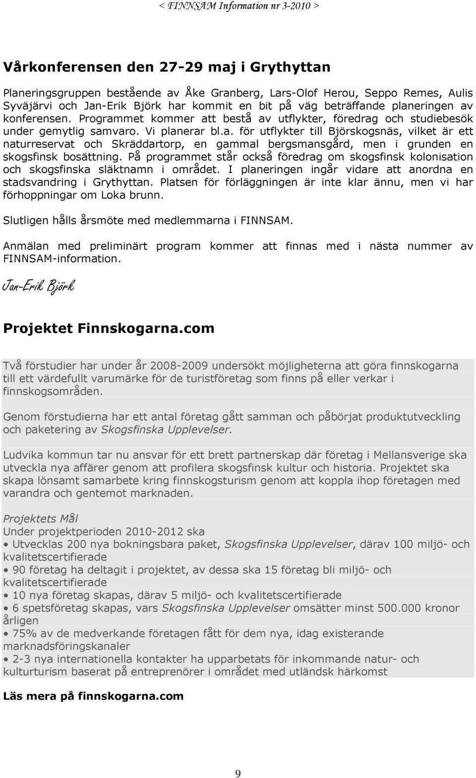 På programmet står också föredrag om skogsfinsk kolonisation och skogsfinska släktnamn i området. I planeringen ingår vidare att anordna en stadsvandring i Grythyttan.