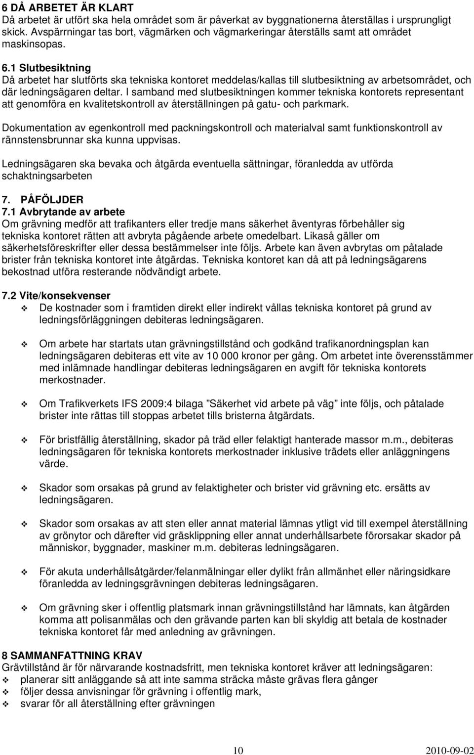 1 Slutbesiktning Då arbetet har slutförts ska tekniska kontoret meddelas/kallas till slutbesiktning av arbetsområdet, och där ledningsägaren deltar.