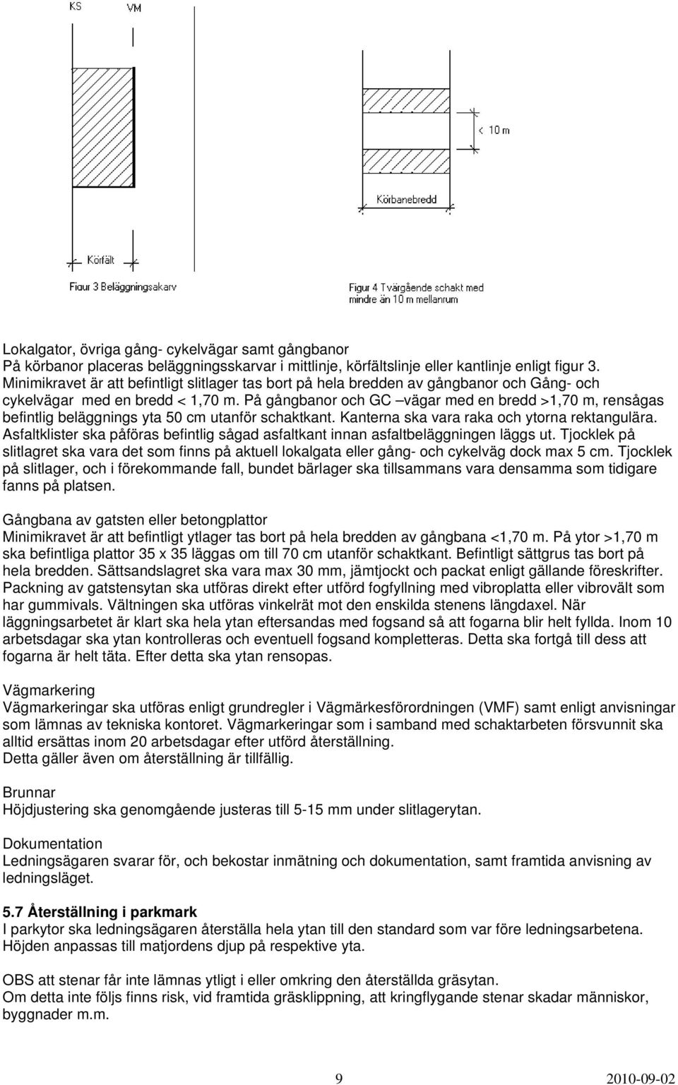 På gångbanor och GC vägar med en bredd >1,70 m, rensågas befintlig beläggnings yta 50 cm utanför schaktkant. Kanterna ska vara raka och ytorna rektangulära.