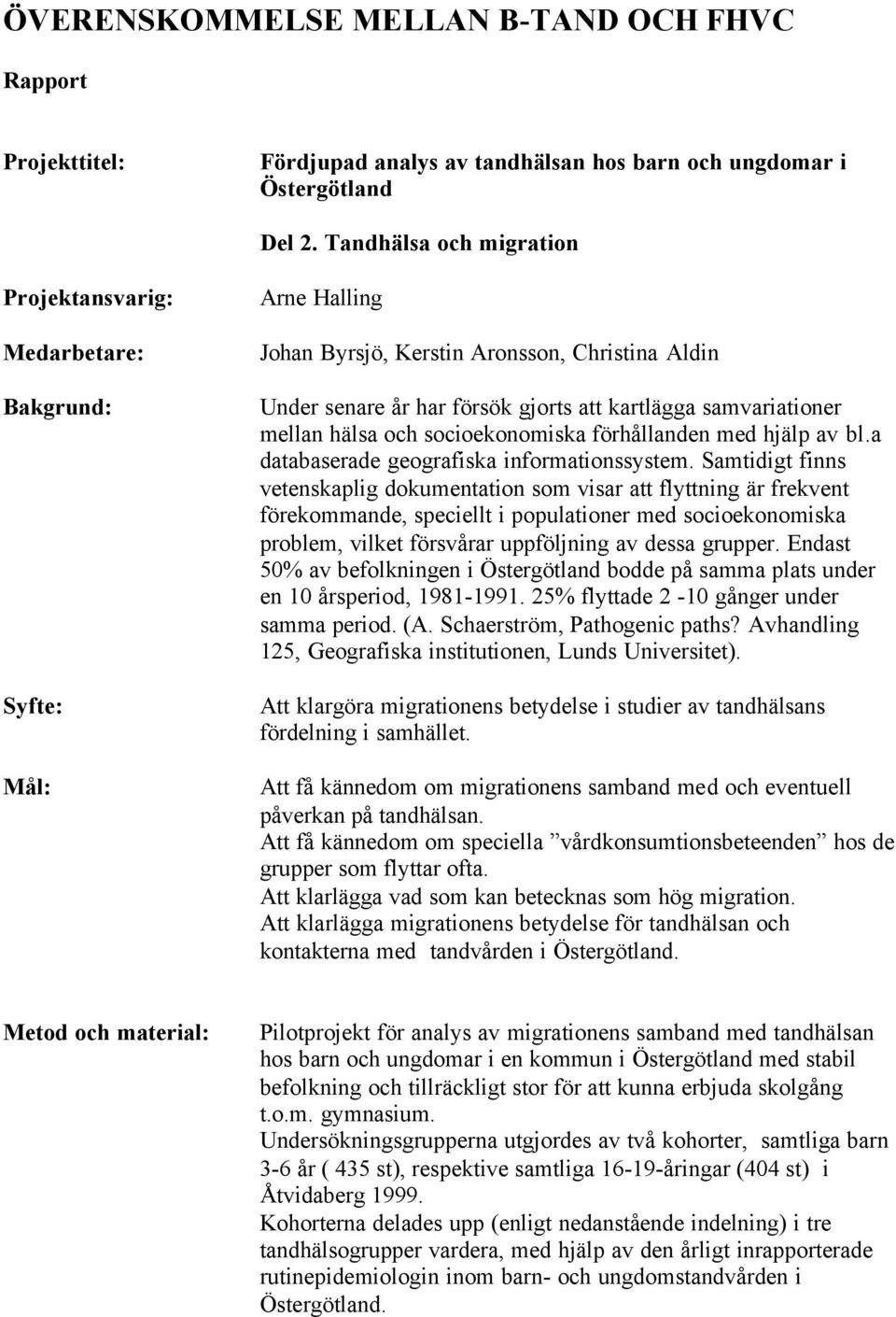 mellan hälsa och socioekonomiska förhållanden med hjälp av bl.a databaserade geografiska informationssystem.