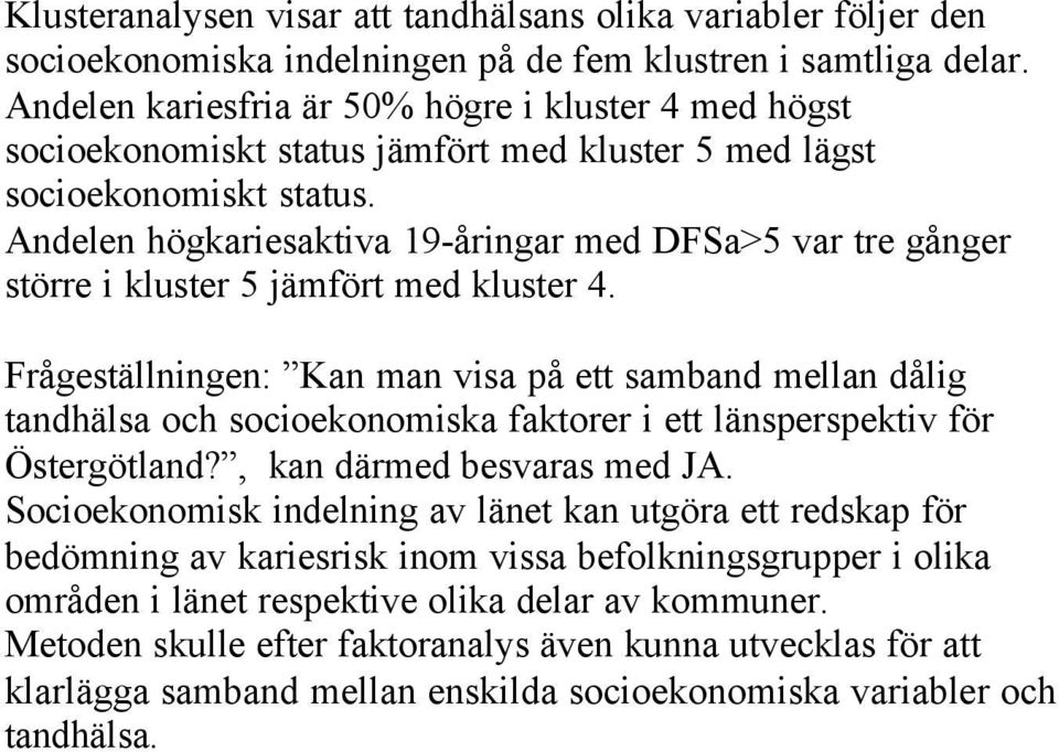 Andelen högkariesaktiva 19-åringar med DFSa>5 var tre gånger större i kluster 5 jämfört med kluster 4.