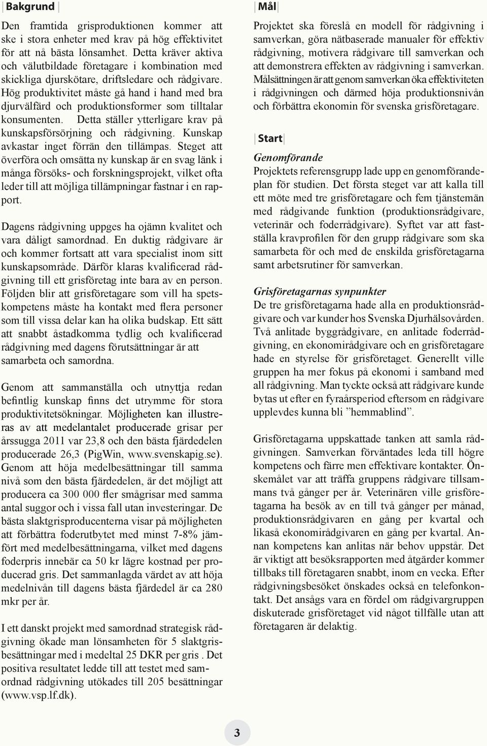 Hög produktivitet måste gå hand i hand med bra djurvälfärd och produktionsformer som tilltalar konsumenten. Detta ställer ytterligare av på kunskapsförsörjning och rådgivning.