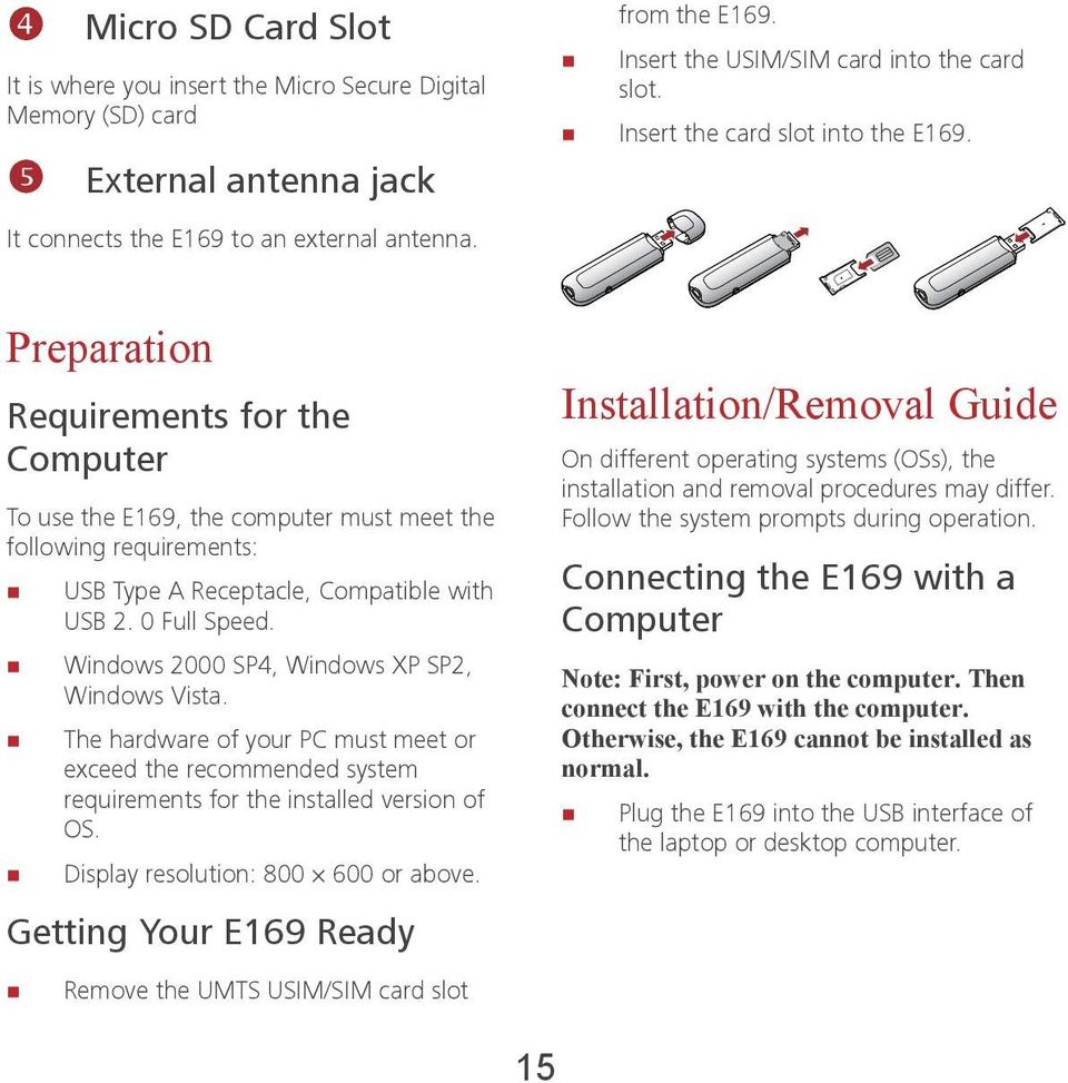 Preparation Requirements for the Computer To use the E169, the computer must meet the following requirements: USB Type A Receptacle, Compatible with USB 2. 0 Full Speed.